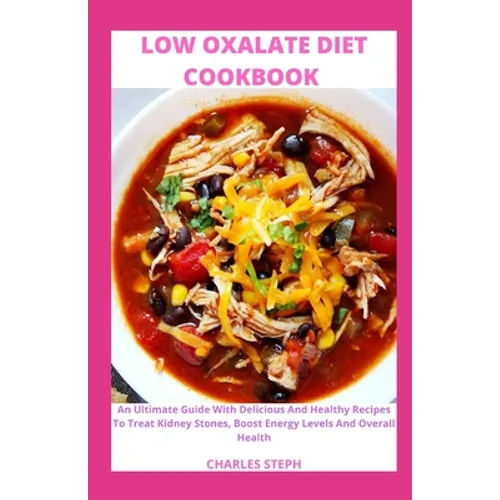 Low Oxalate Diet Cookbook: An Ultimate Guide With Delicious And Healthy Recipes To Treat Kidney Stones, Boost Energy Levels And Overall Health - Paperback