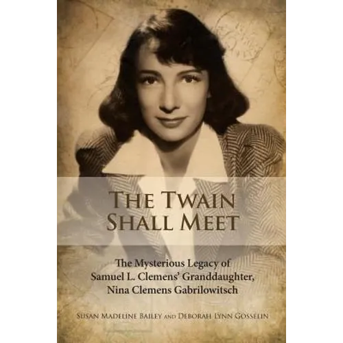 The Twain Shall Meet: The Mysterious Legacy of Samuel L. Clemens' Granddaughter, Nina Clemens Gabrilowitsch - Paperback