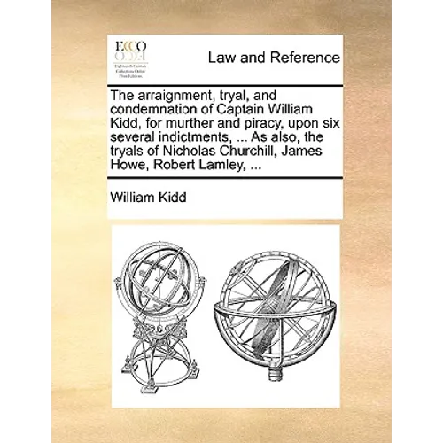The Arraignment, Tryal, and Condemnation of Captain William Kidd, for Murther and Piracy, Upon Six Several Indictments, ... as Also, the Tryals of Nic - Paperback