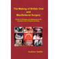 The Making of British Oral and Maxillofacial Surgery: Voices of Pioneers and Witnesses to its Evolution from Hospital Dentistry - Hardcover