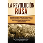 La Revolución Rusa: Una Guía Fascinante sobre las Revoluciones de Febrero y Octubre y el Surgimiento de la Unión Soviética Liderada por Vl - Hardcover