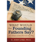 What Would Our Founding Fathers Say?: How Today's Leaders Have Lost Their Way - Paperback