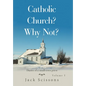 Catholic Church? Why Not?: Volume 1 - Hardcover