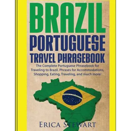 Brazil: Portuguese Travel Phrasebook: The Complete Portuguese Phrasebook When Traveling to Brazil: + 1000 Phrases for Accommod - Paperback