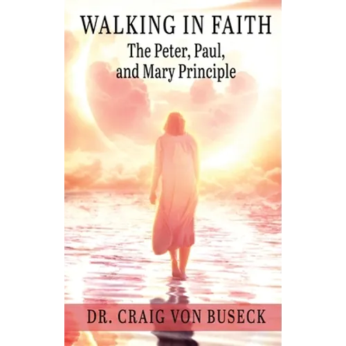 Walking in Faith: The Peter, Paul, and Mary Principle - Hardcover