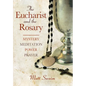 Eucharist and the Rosary: Mystery, Meditation, Power, Prayer - Paperback