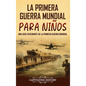 La Primera Guerra Mundial para Niños: Una guía fascinante de la Primera Guerra Mundial - Hardcover