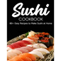 Sushi Cookbook: 80+ Easy Recipes to Make Sushi at Home - Paperback