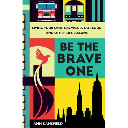 Be the Brave One: Living Your Spiritual Values Out Loud and Other Life Lessons - Hardcover