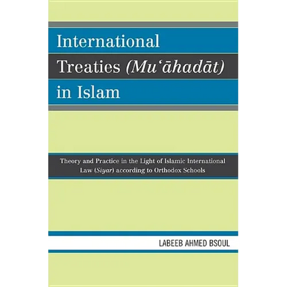 International Treaties (Mu'ahadat) in Islam: Practice in the Light of Islamic International Law (Siyar) According to Orthodox Schools - Paperback