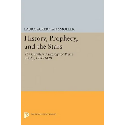 History, Prophecy, and the Stars: The Christian Astrology of Pierre d'Ailly, 1350-1420 - Paperback