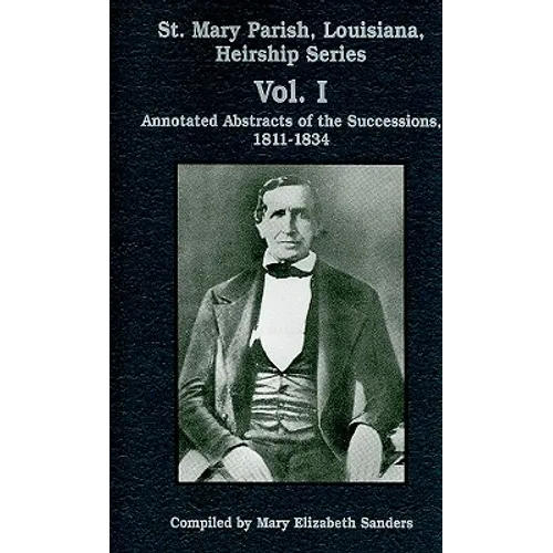 St. Mary Parish, Louisiana, Heirship Series: Annotated Abstracts of the Successions, 1811-1834 - Paperback