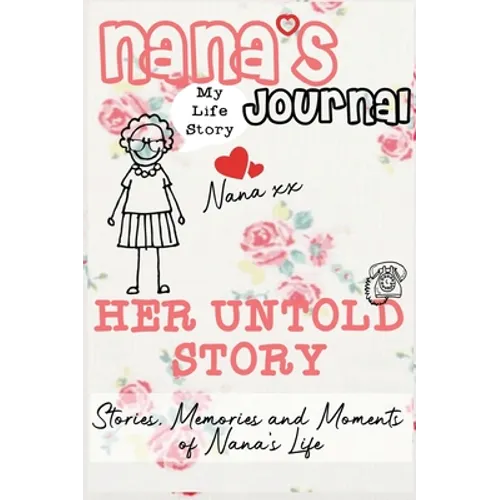 Nana's Journal - Her Untold Story: Stories, Memories and Moments of Nana's Life: A Guided Memory Journal - Hardcover