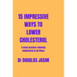 15 Impressive Ways to Lower Cholesterol: A must practice to reducing cholesterol at all time - Paperback