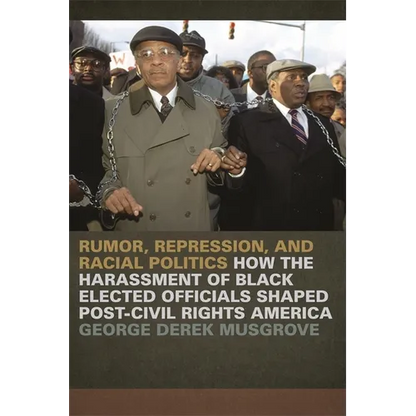 Rumor, Repression, and Racial Politics: How the Harassment of Black Elected Officials Shaped Post-Civil Rights America - Paperback