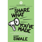 How to Share What You've Made: Practical inspiration to help you stop making excuses, beat your fears and get your book, business or creative project - Paperback