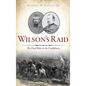 Wilson's Raid: The Final Blow to the Confederacy - Hardcover