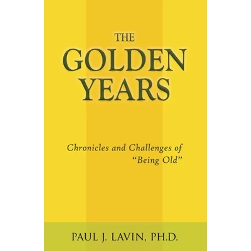 The Golden Years: Chronicles and Challenges of Being Old - Paperback