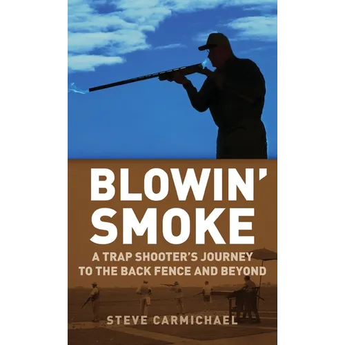 Blowin' Smoke: A Trap Shooter's Journey to the Back Fence and Beyond - Hardcover