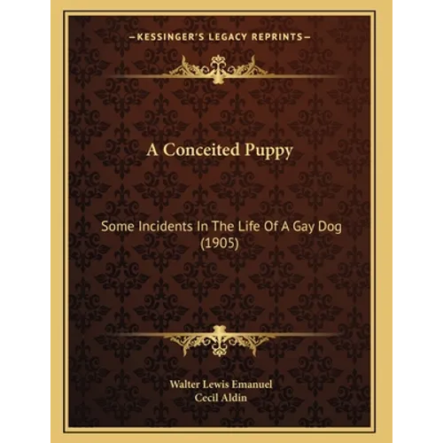 A Conceited Puppy: Some Incidents In The Life Of A Gay Dog (1905) - Paperback