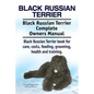 Black Russian Terrier. Black Russian Terrier Complete Owners Manual. Black Russian Terrier book for care, costs, feeding, grooming, health and trainin - Paperback