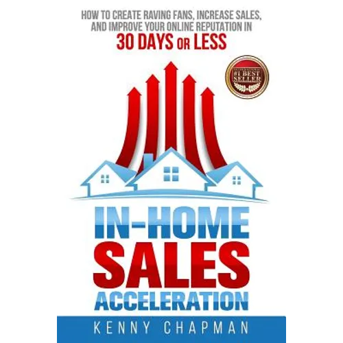 In-Home Sales Acceleration: How to Create Raving Fans, Increase Sales, and Improve your Online Reputation in 30 Days or Less - Paperback