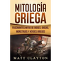 Mitología Griega: Fascinantes Mitos de Dioses, Diosas, Monstruos Y Héroes Griegos - Paperback