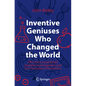 Inventive Geniuses Who Changed the World: Fifty-Three Great British Scientists and Engineers and Five Centuries of Innovation - Paperback
