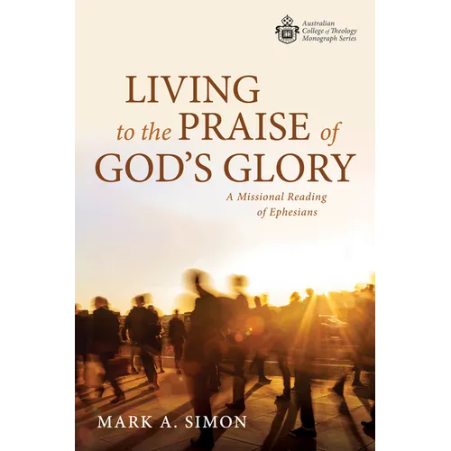 Living to the Praise of God's Glory: A Missional Reading of Ephesians - Paperback