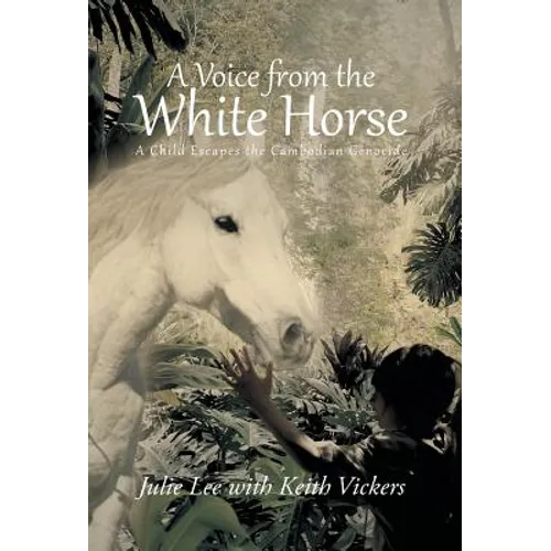 A Voice from the White Horse: A Child Escapes the Cambodian Genocide - Hardcover