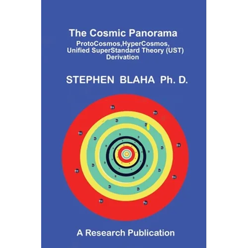 The Cosmic Panorama: ProtoCosmos, HyperCosmos, Unified SuperStandard Theory (UST) Derivation - Hardcover