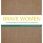 Brave Women: Building Bridges to Transformation, a Compendium - Hardcover