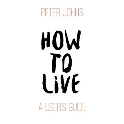 How To Live: A User's Guide - Paperback