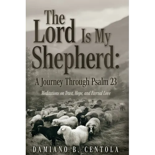 The Lord Is My Shepherd: A Journey Through Psalm 23; Meditations on Trust, Hope, and Eternal Love - Paperback