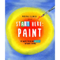 Start Here: Paint: 50 Ways to Be an Artist Without Trying - Paperback