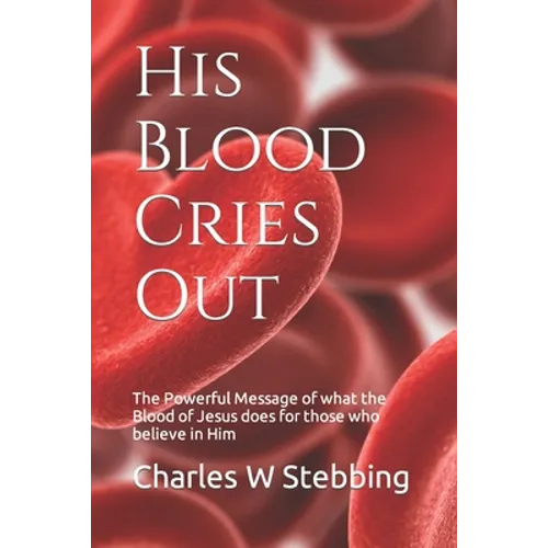 His Blood Cries Out: The Powerful Message of what the Blood of Jesus does for those who believe in Him - Paperback