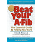 Beat Your A-Fib: The Essential Guide to Finding Your Cure: Written in everyday language for patients with Atrial Fibrillation - Paperback