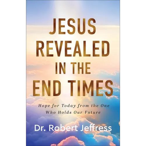 Jesus Revealed in the End Times: Hope for Today from the One Who Holds Our Future - Hardcover