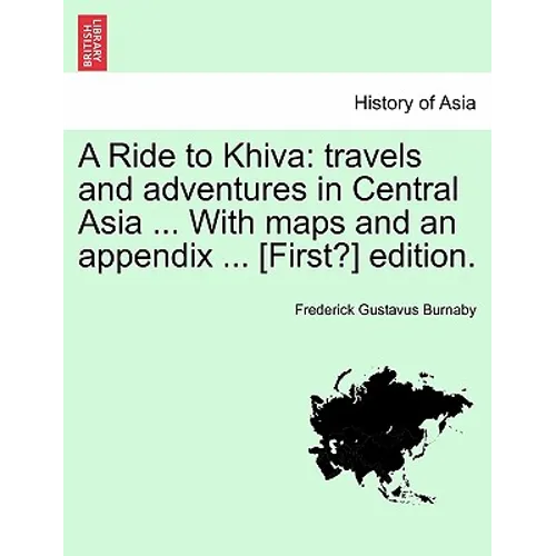 A Ride to Khiva: Travels and Adventures in Central Asia ... with Maps and an Appendix ... [First?] Edition. - Paperback