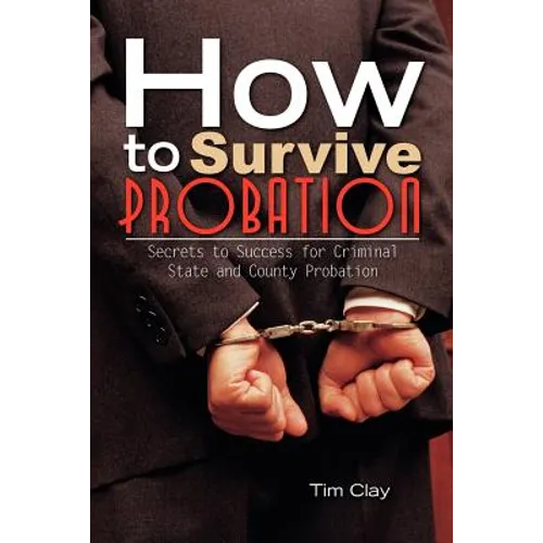 How to Survive Probation: Secrets to Success for Criminal State and County Probation - Paperback