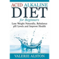 Acid Alkaline Diet For Beginners: Lose Weight Naturally, Rebalance pH Levels and Improve Health - Paperback