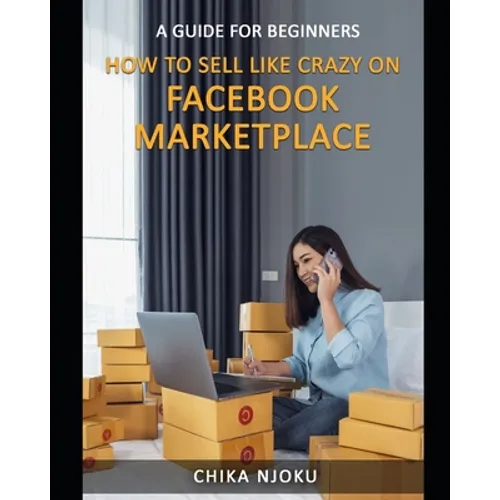 How to Sell Like Crazy on Facebook Marketplace: A Guide For Beginners - Paperback