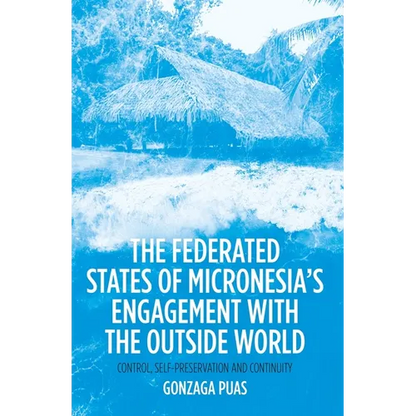 The Federated States of Micronesia's Engagement with the Outside World: Control, Self-Preservation and Continuity - Paperback