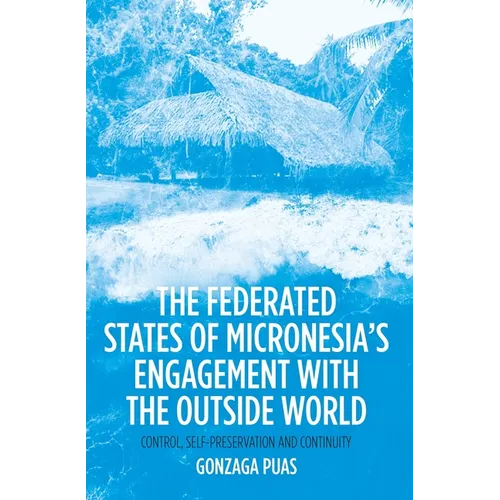 The Federated States of Micronesia's Engagement with the Outside World: Control, Self-Preservation and Continuity - Paperback