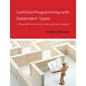 Certified Programming with Dependent Types: A Pragmatic Introduction to the Coq Proof Assistant - Paperback