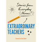 Extraordinary Teachers: Stories from Everyday Heroes - Hardcover