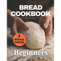 Bread Cookbook: Bread-baking made easy for beginners - Paperback