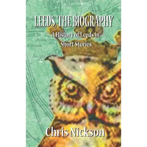 Leeds, the Biography: A History of Leeds in Short Stories - Paperback