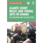 Asante Court Music and Verbal Arts in Ghana: The Porcupine and the Gold Stool - Paperback