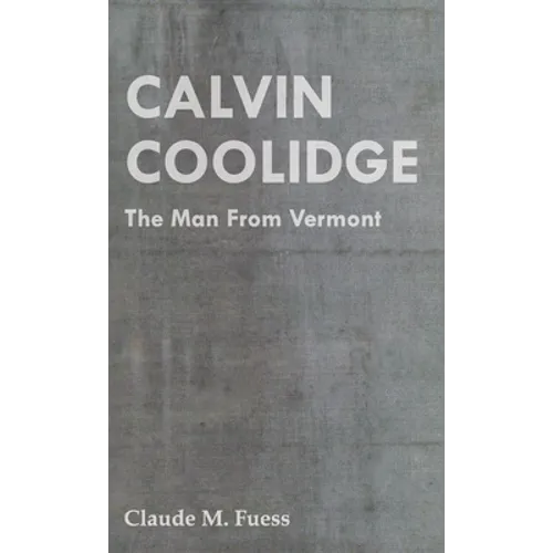 Calvin Coolidge - The Man from Vermont - Hardcover